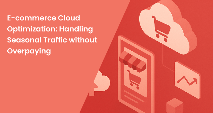 E-commerce Cloud Optimization: Handling Seasonal Traffic without Overpaying