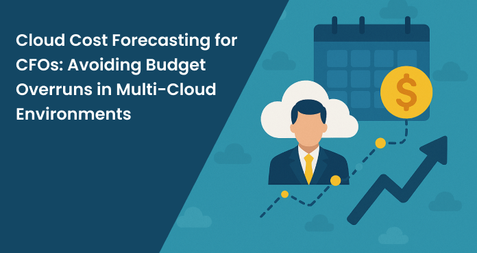 Cloud Cost Forecasting for CFOs: Avoiding Budget Overruns in Multi-Cloud Environments