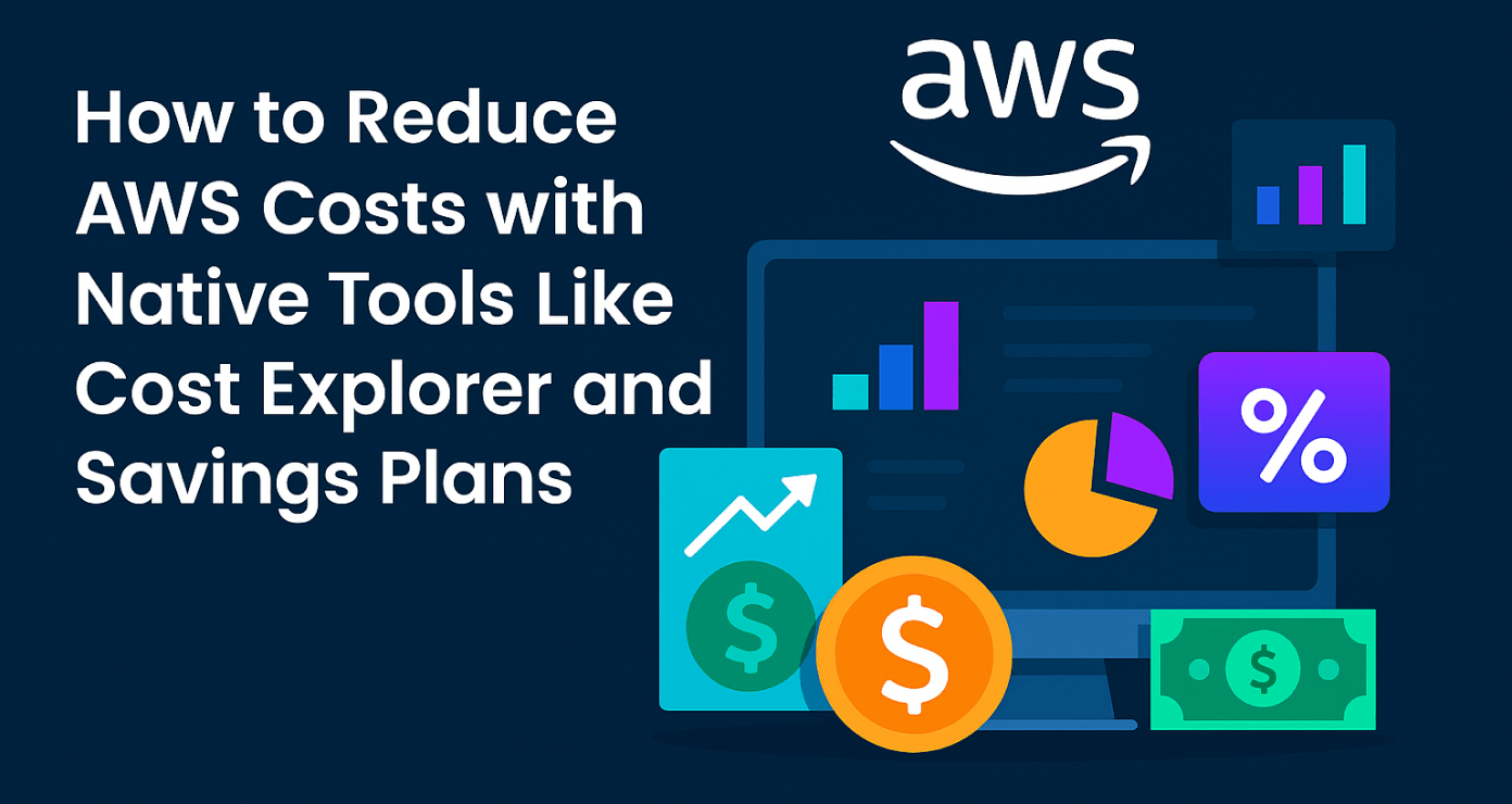 How to Reduce AWS Costs with Native Tools Like Cost Explorer and Savings Plans