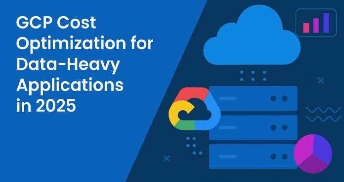 GCP Cost Optimization for Data-Heavy Applications in 2025