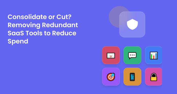 Consolidate or Cut? Removing Redundant SaaS Tools to Reduce Spend