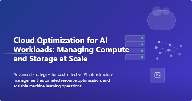 Cloud Optimization for AI Workloads Managing Compute and Storage at Scale