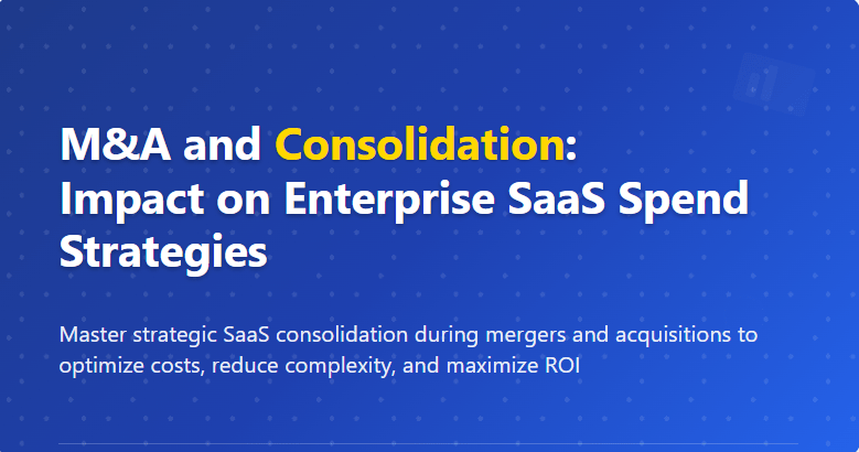 M&A and Consolidation: Impact on Enterprise SaaS Spend Strategies