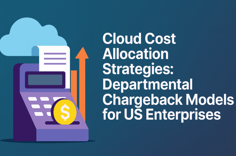 Cloud Cost Allocation Strategies: Departmental Chargeback Models for US Enterprises
