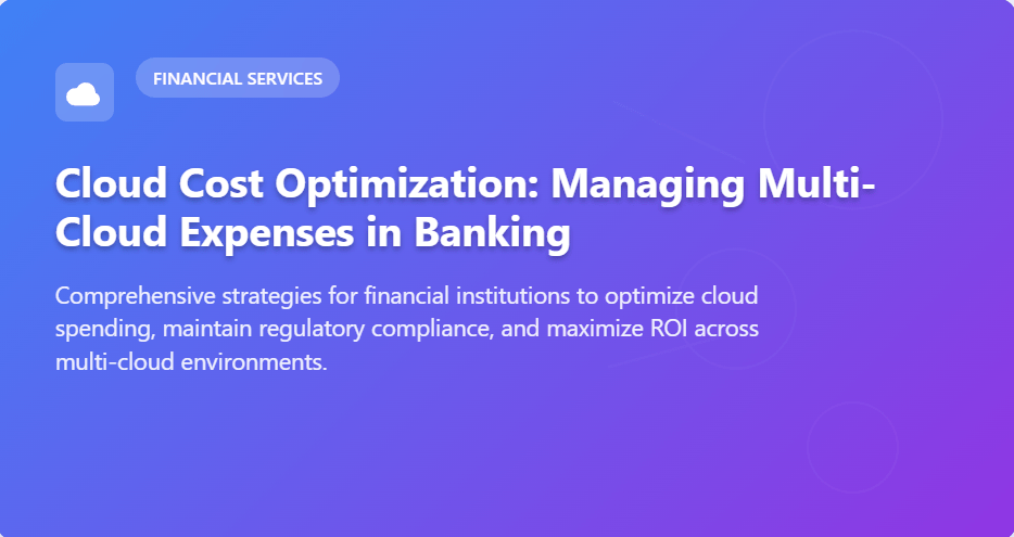 Cloud Cost Optimization: Managing Multi-Cloud Expenses in Banking