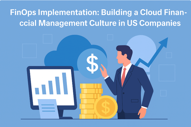FinOps Implementation: Building a Cloud Financial Management Culture in US Companies