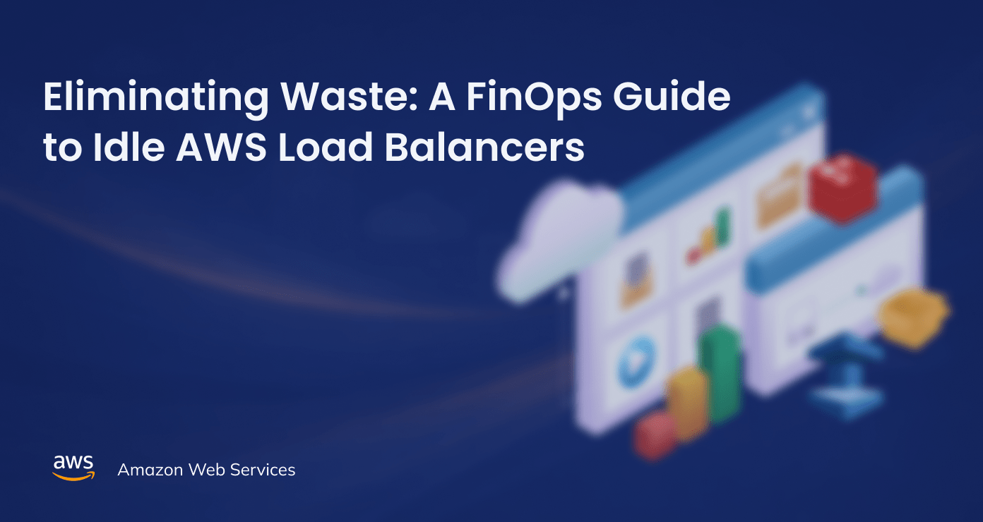 Eliminating Waste: A FinOps Guide to Idle AWS Load Balancers