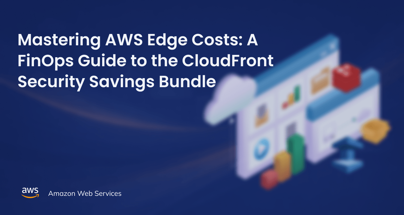 Mastering AWS Edge Costs: A FinOps Guide to the CloudFront Security Savings Bundle