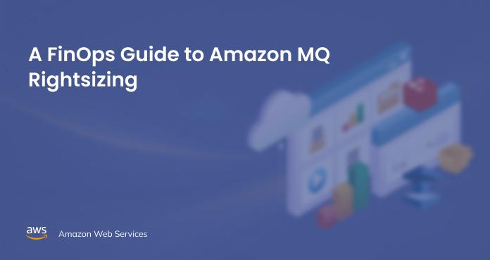 A FinOps Guide to Amazon MQ Rightsizing