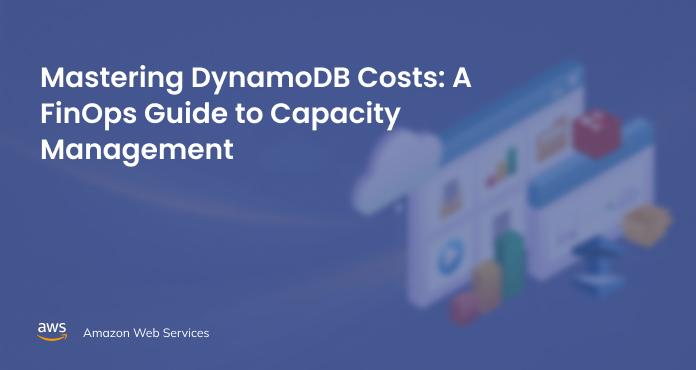 Mastering DynamoDB Costs: A FinOps Guide to Capacity Management