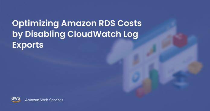 Optimizing Amazon RDS Costs by Disabling CloudWatch Log Exports