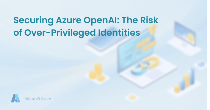 Securing Azure OpenAI: The Risk of Over-Privileged Identities