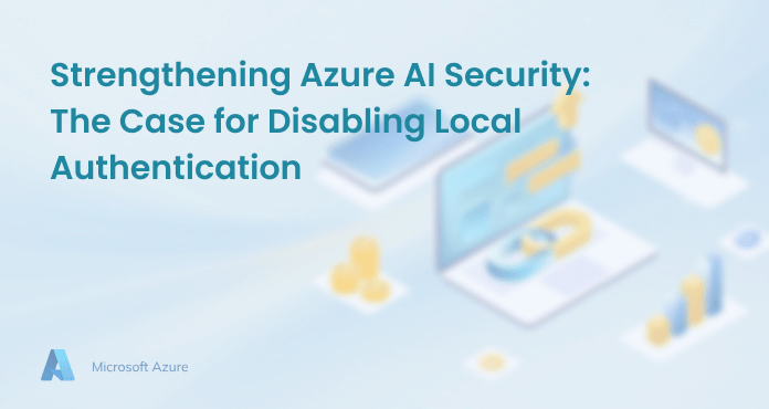 Strengthening Azure AI Security: The Case for Disabling Local Authentication