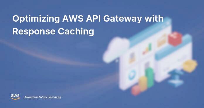 Optimizing AWS API Gateway with Response Caching