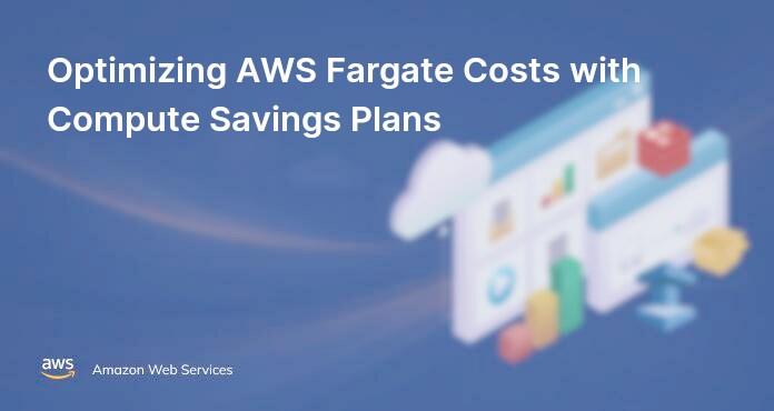 Optimizing AWS Fargate Costs with Compute Savings Plans