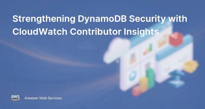 Strengthening DynamoDB Security with CloudWatch Contributor Insights
