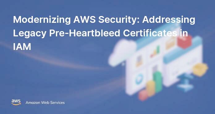 Modernizing AWS Security: Addressing Legacy Pre-Heartbleed Certificates in IAM