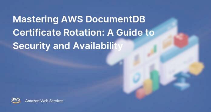 Mastering AWS DocumentDB Certificate Rotation: A Guide to Security and Availability