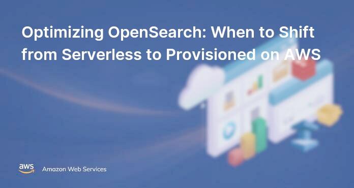 Optimizing OpenSearch: When to Shift from Serverless to Provisioned on AWS