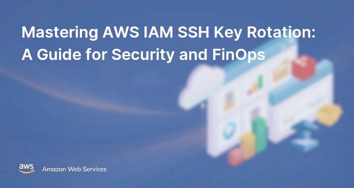 Mastering AWS IAM SSH Key Rotation: A Guide for Security and FinOps