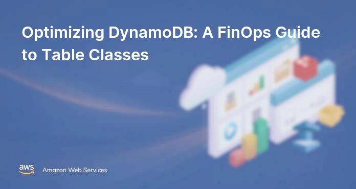 Optimizing DynamoDB: A FinOps Guide to Table Classes