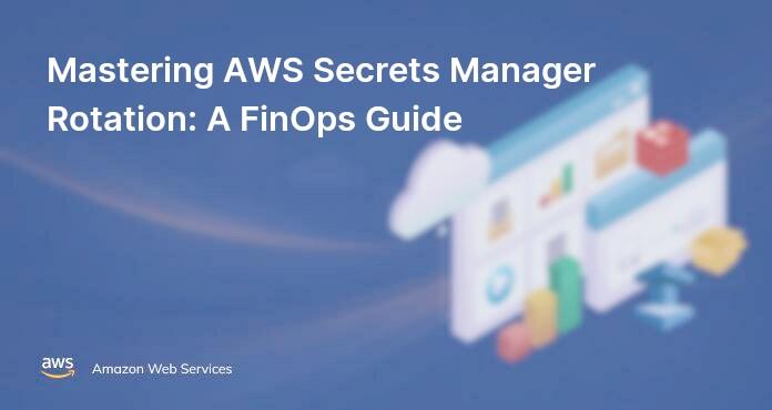 Mastering AWS Secrets Manager Rotation: A FinOps Guide