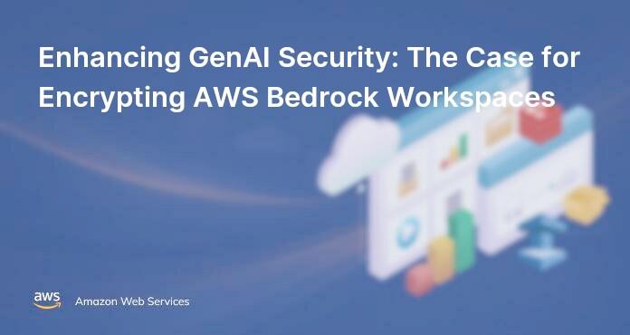 Enhancing GenAI Security: The Case for Encrypting AWS Bedrock Workspaces