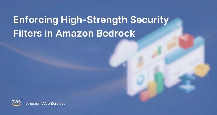 Enforcing High-Strength Security Filters in Amazon Bedrock
