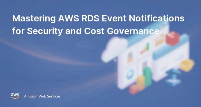 Mastering AWS RDS Event Notifications for Security and Cost Governance
