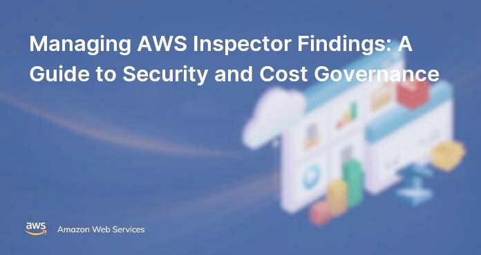Managing AWS Inspector Findings: A Guide to Security and Cost Governance