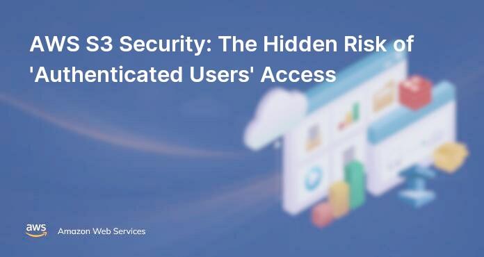 AWS S3 Security: The Hidden Risk of 'Authenticated Users' Access