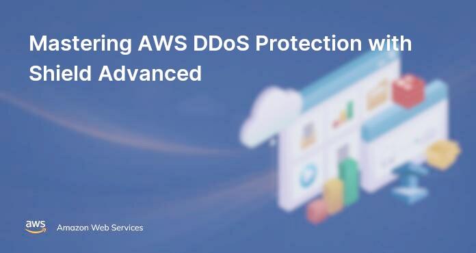 Mastering AWS DDoS Protection with Shield Advanced