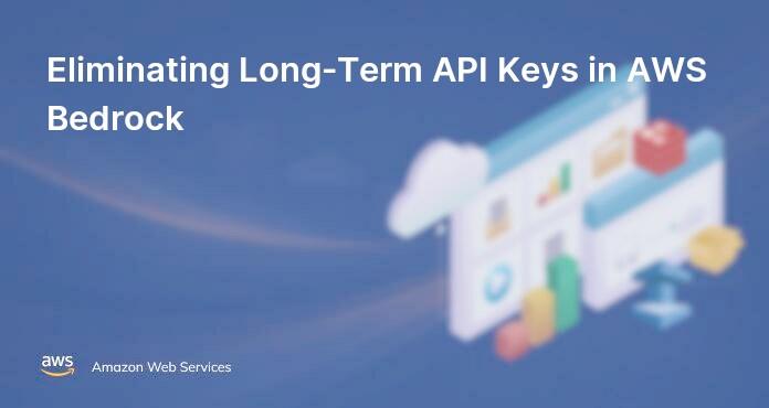 Eliminating Long-Term API Keys in AWS Bedrock
