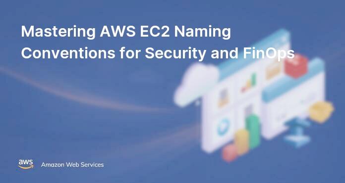 Mastering AWS EC2 Naming Conventions for Security and FinOps