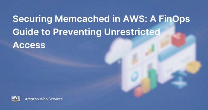 Securing Memcached in AWS: A FinOps Guide to Preventing Unrestricted Access