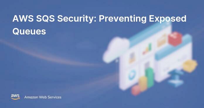 AWS SQS Security: Preventing Exposed Queues