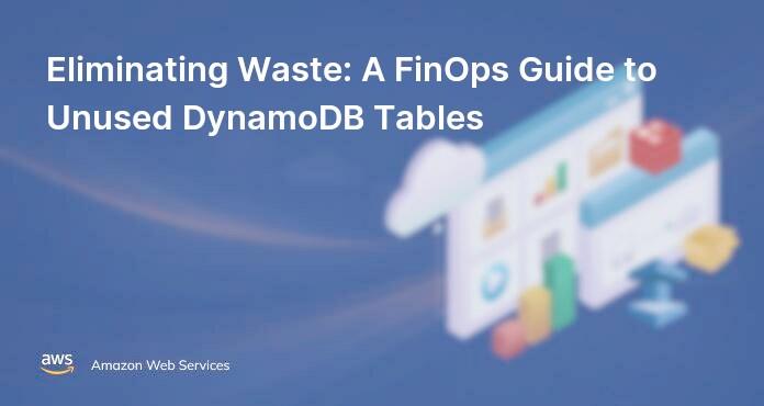 Eliminating Waste: A FinOps Guide to Unused DynamoDB Tables