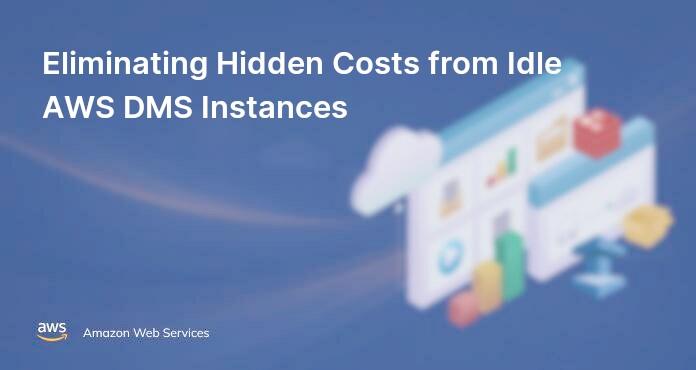 Eliminating Hidden Costs from Idle AWS DMS Instances