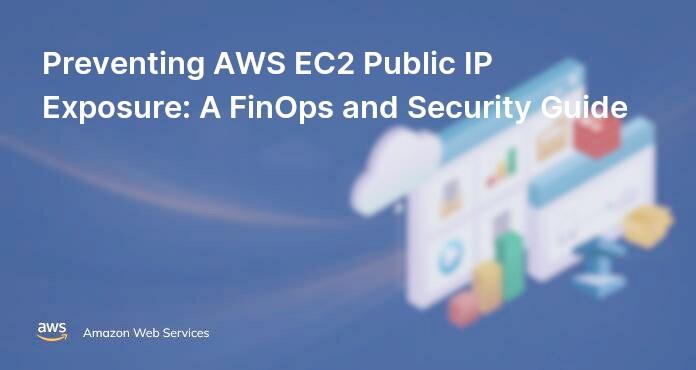 Preventing AWS EC2 Public IP Exposure: A FinOps and Security Guide
