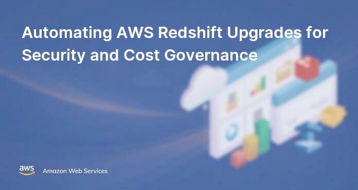 Automating AWS Redshift Upgrades for Security and Cost Governance