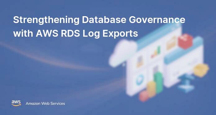 Strengthening Database Governance with AWS RDS Log Exports