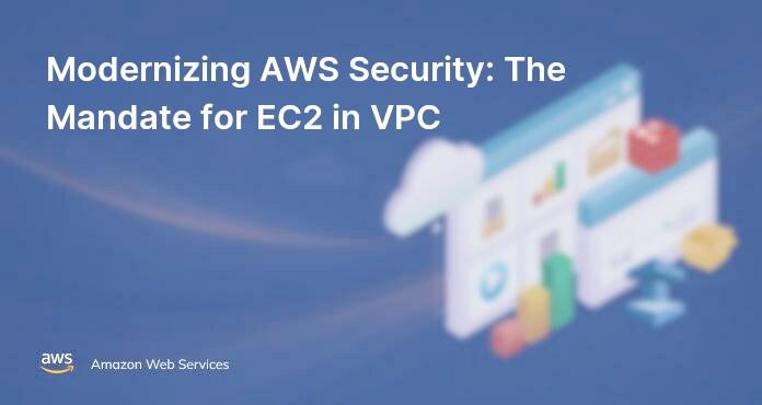 Modernizing AWS Security: The Mandate for EC2 in VPC