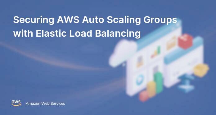 Securing AWS Auto Scaling Groups with Elastic Load Balancing