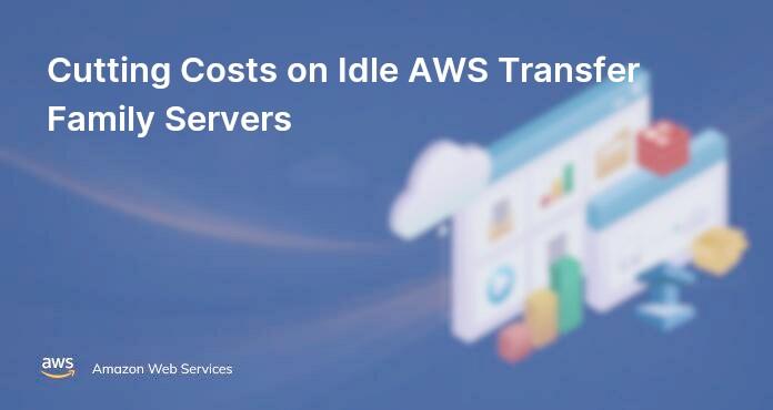 Cutting Costs on Idle AWS Transfer Family Servers
