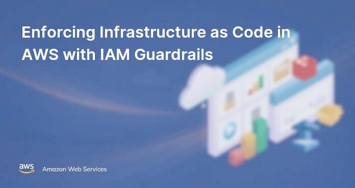 Enforcing Infrastructure as Code in AWS with IAM Guardrails