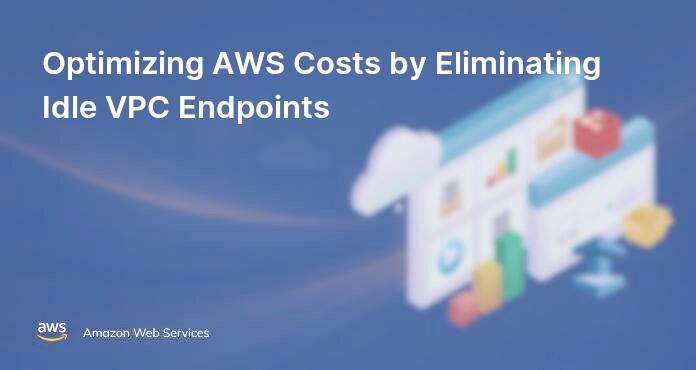 Optimizing AWS Costs by Eliminating Idle VPC Endpoints