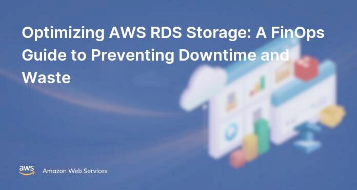 Optimizing AWS RDS Storage: A FinOps Guide to Preventing Downtime and Waste