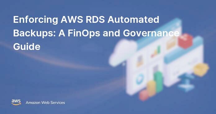 Enforcing AWS RDS Automated Backups: A FinOps and Governance Guide