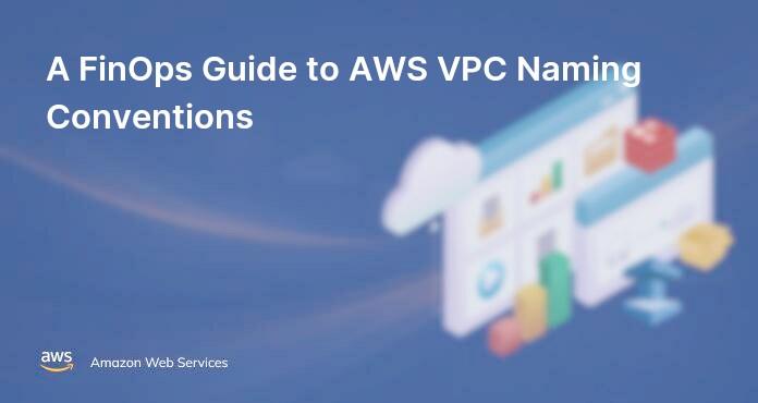 A FinOps Guide to AWS VPC Naming Conventions