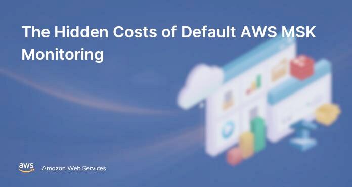 The Hidden Costs of Default AWS MSK Monitoring